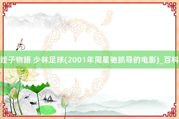 姪子物語 少林足球(2001年周星驰抓导的电影)_百科