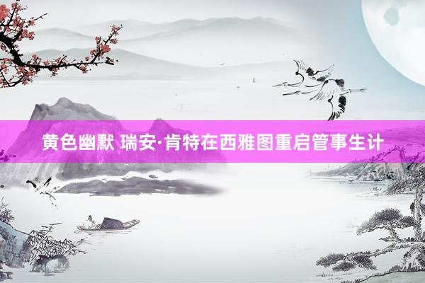 黄色幽默 瑞安·肯特在西雅图重启管事生计