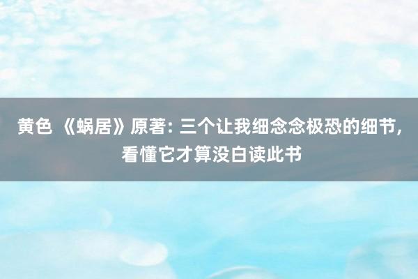 黄色 《蜗居》原著: 三个让我细念念极恐的细节， 看懂它才算没白读此书